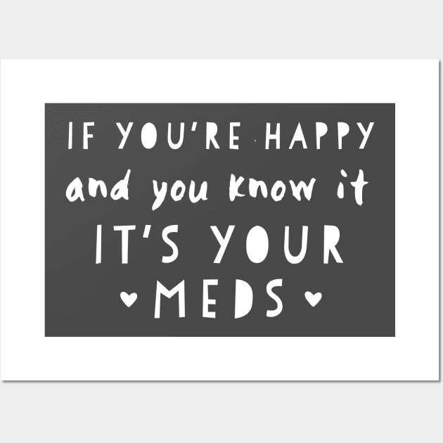 If youre happy and you know it its your meds Wall Art by miamia